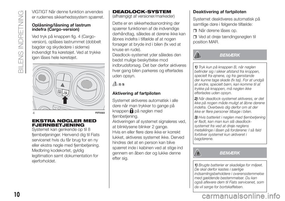 FIAT FIORINO 2019  Brugs- og vedligeholdelsesvejledning (in Danish) VIGTIGT Når denne funktion anvendes
er rudernes sikkerhedssystem spærret.
Oplåsning/låsning af lastrum
indefra (Cargo-version)
Ved tryk på knappen fig. 4 (Cargo-
version), oplåses lastrummet (do