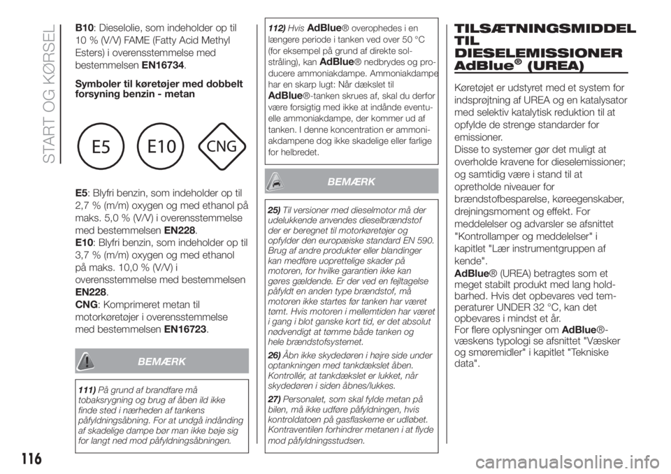 FIAT FIORINO 2019  Brugs- og vedligeholdelsesvejledning (in Danish) B10: Dieselolie, som indeholder op til
10 % (V/V) FAME (Fatty Acid Methyl
Esters) i overensstemmelse med
bestemmelsenEN16734.
Symboler til køretøjer med dobbelt
forsyning benzin - metan
E5: Blyfri b
