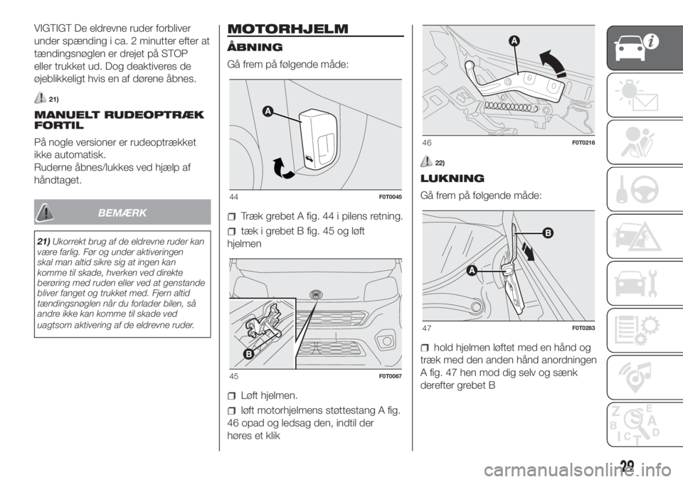 FIAT FIORINO 2019  Brugs- og vedligeholdelsesvejledning (in Danish) VIGTIGT De eldrevne ruder forbliver
under spænding i ca. 2 minutter efter at
tændingsnøglen er drejet på STOP
eller trukket ud. Dog deaktiveres de
øjeblikkeligt hvis en af dørene åbnes.
21)
MAN