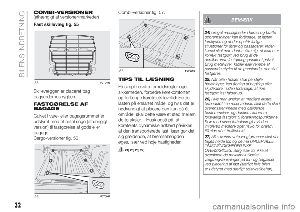 FIAT FIORINO 2019  Brugs- og vedligeholdelsesvejledning (in Danish) COMBI-VERSIONER
(afhængigt af versioner/markeder)
Fast skillevæg fig. 55
Skillevæggen er placeret bag
bagsædernes ryglæn.
FASTGØRELSE AF
BAGAGE
Gulvet i vare- eller bagagerummet er
udstyret med 