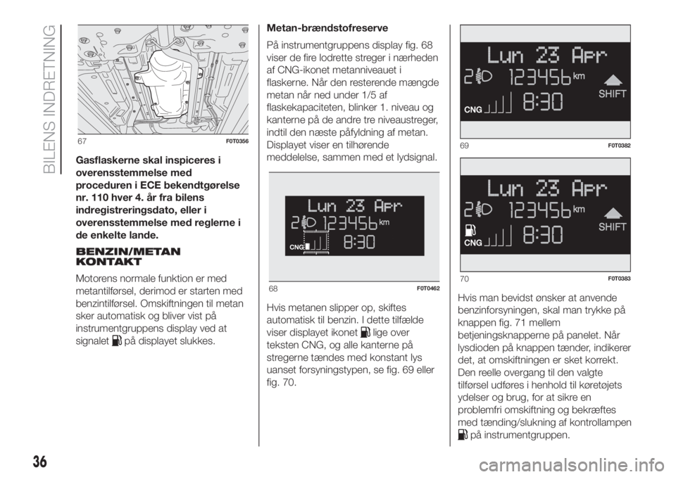 FIAT FIORINO 2019  Brugs- og vedligeholdelsesvejledning (in Danish) Gasflaskerne skal inspiceres i
overensstemmelse med
proceduren i ECE bekendtgørelse
nr. 110 hver 4. år fra bilens
indregistreringsdato, eller i
overensstemmelse med reglerne i
de enkelte lande.
BENZ