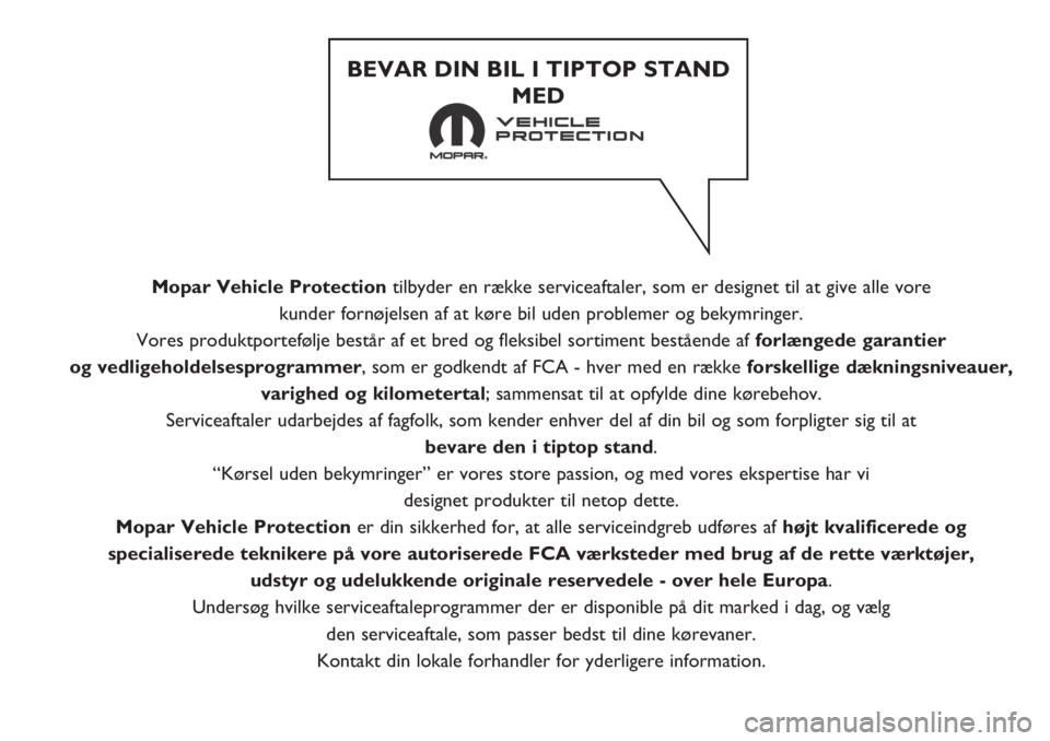 FIAT FIORINO 2020  Brugs- og vedligeholdelsesvejledning (in Danish) Mopar Vehicle Protectiontilbyder en række serviceaftaler, som er designet til at give alle vore 
kunder fornøjelsen af at køre bil uden problemer og bekymringer. 
Vores produktportefølje består a