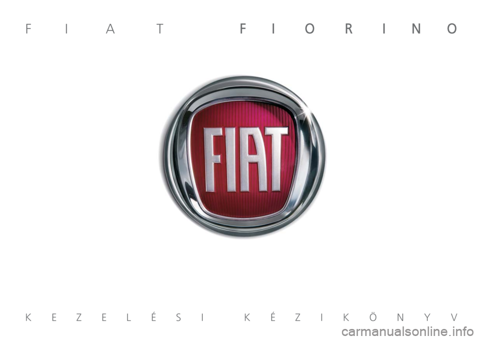 FIAT FIORINO 2008 Kezelési és karbantartási útmutató (in Hungarian) F I A T F II OO RR II NN OO
K E Z E L É S I K É Z FIAT FIORINO 2008 Kezelési és karbantartási útmutató (in Hungarian) F I A T F II OO RR II NN OO
K E Z E L É S I K É Z