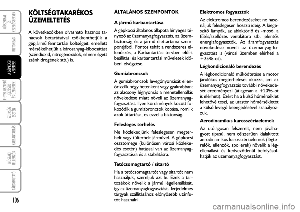 FIAT FIORINO 2008 Kezelési és karbantartási útmutató (in Hungarian) KÖLTSÉGTAKARÉKOS
ÜZEMELTETÉS
A következõkben olvasható hasznos ta-
nácsok betartásával csökkenthetjük a
gépjármû fenntartási költségeit, emellett
mérsékelhetjük a károsanyag-kib FIAT FIORINO 2008 Kezelési és karbantartási útmutató (in Hungarian) KÖLTSÉGTAKARÉKOS
ÜZEMELTETÉS
A következõkben olvasható hasznos ta-
nácsok betartásával csökkenthetjük a
gépjármû fenntartási költségeit, emellett
mérsékelhetjük a károsanyag-kib