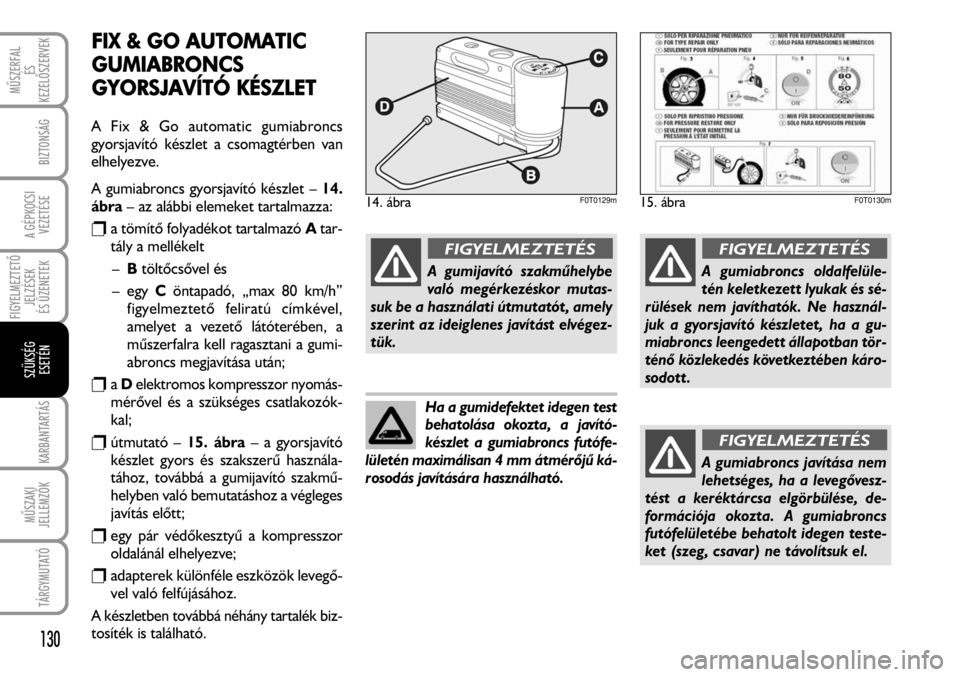 FIAT FIORINO 2008  Kezelési és karbantartási útmutató (in Hungarian) FIX && GGO AAUTOMATIC
GUMIABRONCS
GYORSJAVÍTÓ
 KKÉSZLET
A Fix & Go automatic gumiabroncs
gyorsjavító készlet a csomagtérben van
elhelyezve.
A gumiabroncs gyorsjavító készlet – 14.
ábra–