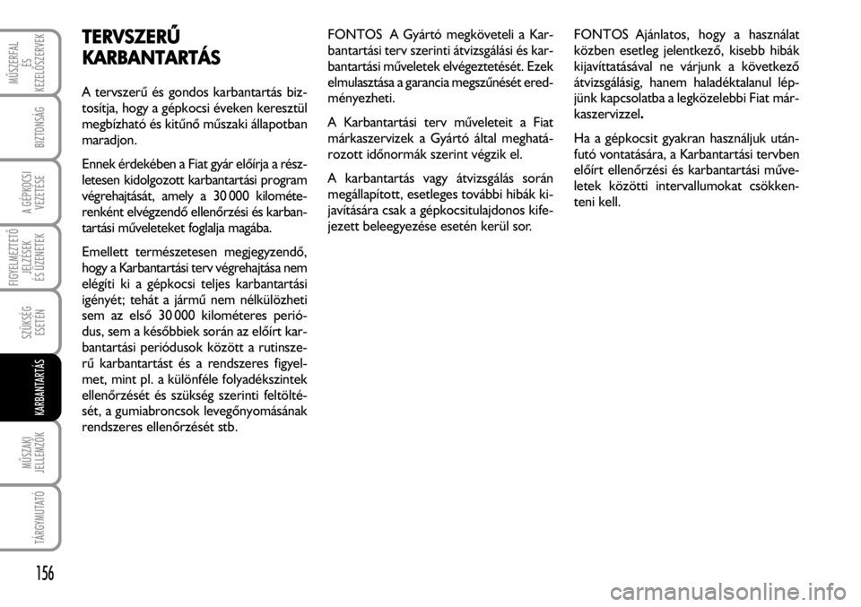 FIAT FIORINO 2008 Kezelési és karbantartási útmutató (in Hungarian) TERVSZERÛ
KARBANTARTÁS
A tervszerû és gondos karbantartás biz-
tosítja, hogy a gépkocsi éveken keresztül
megbízható és kitûnõ mûszaki állapotban
maradjon.
Ennek érdekében a Fiat gyá FIAT FIORINO 2008 Kezelési és karbantartási útmutató (in Hungarian) TERVSZERÛ
KARBANTARTÁS
A tervszerû és gondos karbantartás biz-
tosítja, hogy a gépkocsi éveken keresztül
megbízható és kitûnõ mûszaki állapotban
maradjon.
Ennek érdekében a Fiat gyá