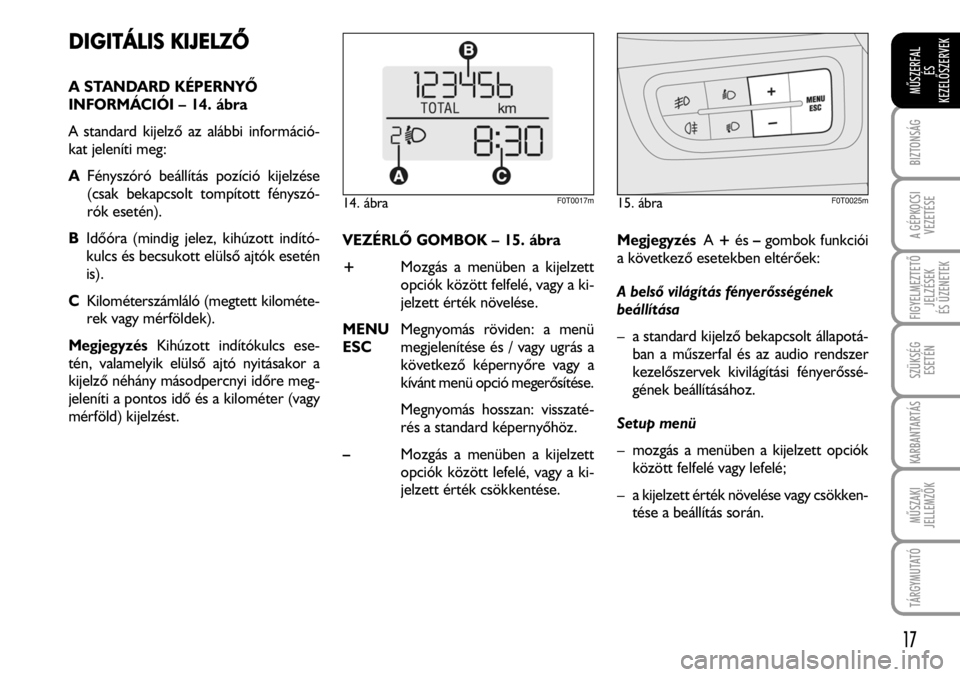 FIAT FIORINO 2008 Kezelési és karbantartási útmutató (in Hungarian) DIGITÁLIS KKIJELZÕ
A STANDARD KÉPERNYÕ
INFORMÁCIÓI – 14. ábra
A standard kijelzõ az alábbi információ-
kat jeleníti meg:
AFényszóró beállítás pozíció kijelzése
(csak bekapcsolt FIAT FIORINO 2008 Kezelési és karbantartási útmutató (in Hungarian) DIGITÁLIS KKIJELZÕ
A STANDARD KÉPERNYÕ
INFORMÁCIÓI – 14. ábra
A standard kijelzõ az alábbi információ-
kat jeleníti meg:
AFényszóró beállítás pozíció kijelzése
(csak bekapcsolt