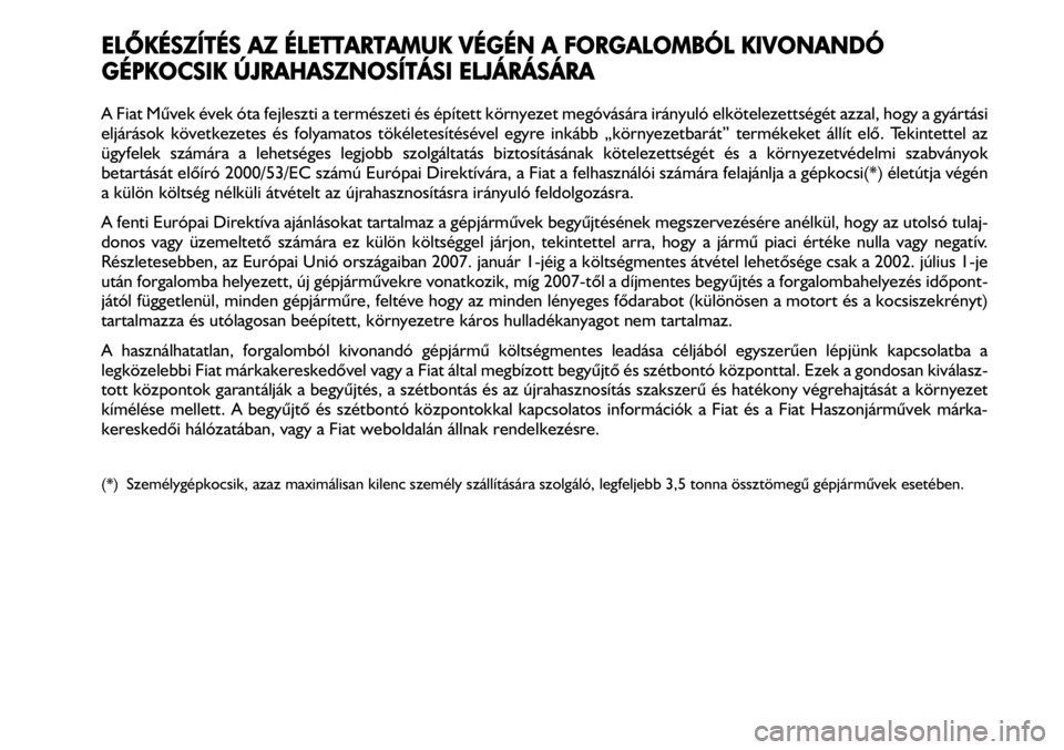 FIAT FIORINO 2008 Kezelési és karbantartási útmutató (in Hungarian) ELÕKÉSZÍTÉS AAZ ÉÉLETTARTAMUK VVÉGÉN AA FFORGALOMBÓL KKIVONANDÓ
GÉPKOCSIK
ÚÚJRAHASZNOSÍTÁSI EELJÁRÁSÁRA
A Fiat Mûvek évek óta fejleszti a természeti és épített környezet meg FIAT FIORINO 2008 Kezelési és karbantartási útmutató (in Hungarian) ELÕKÉSZÍTÉS AAZ ÉÉLETTARTAMUK VVÉGÉN AA FFORGALOMBÓL KKIVONANDÓ
GÉPKOCSIK
ÚÚJRAHASZNOSÍTÁSI EELJÁRÁSÁRA
A Fiat Mûvek évek óta fejleszti a természeti és épített környezet meg
