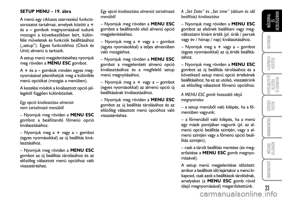 FIAT FIORINO 2008  Kezelési és karbantartási útmutató (in Hungarian) SETUP MENU – 19. ábra
A menü egy ciklusos szervezésû funkció-
sorozatot tartalmaz, amelyek között a +
és a –gombok megnyomásával tudunk
mozogni a következõkben leírt, külön-
féle m