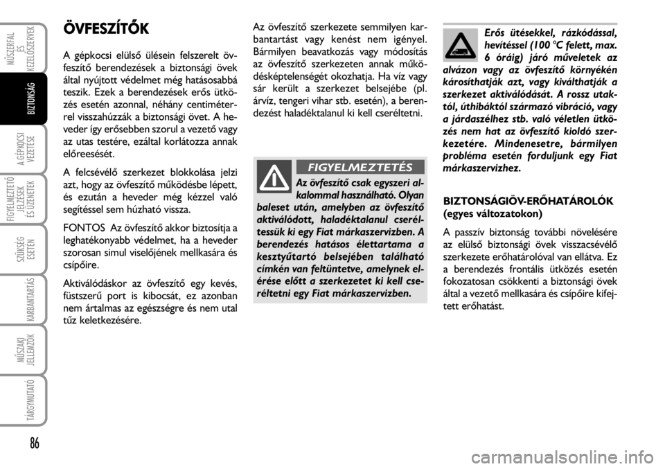 FIAT FIORINO 2008  Kezelési és karbantartási útmutató (in Hungarian) ÖVFESZÍTÕK
A gépkocsi elülsõ ülésein felszerelt öv-
feszítõ berendezések a biztonsági övek
által nyújtott védelmet még hatásosabbá
teszik. Ezek a berendezések erõs ütkö-
zés e