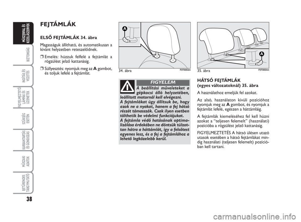 FIAT FIORINO 2009 Kezelési és karbantartási útmutató (in Hungarian) 38
BIZTONSÁG
INDÍTÁS ÉS
VEZETÉS
FIGYELMEZTETŐ
LÁMPÁK ÉS
ÜZENETEK
SZÜKSÉG
ESETÉN
KARBANTARTÁS
ÉS GONDOZÁS
MŰSZAKI
ADATOK
BETŰRENDES
TÁ R G Y M U TAT Ó
MÙSZERFAL ÉS
KEZELÃSZERVEK
FIAT FIORINO 2009 Kezelési és karbantartási útmutató (in Hungarian) 38
BIZTONSÁG
INDÍTÁS ÉS
VEZETÉS
FIGYELMEZTETŐ
LÁMPÁK ÉS
ÜZENETEK
SZÜKSÉG
ESETÉN
KARBANTARTÁS
ÉS GONDOZÁS
MŰSZAKI
ADATOK
BETŰRENDES
TÁ R G Y M U TAT Ó
MÙSZERFAL ÉS
KEZELÃSZERVEK
