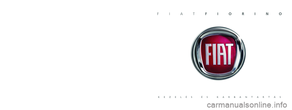 FIAT FIORINO 2017 Kezelési és karbantartási útmutató (in Hungarian) A kiadványban szereplŒ adatok tájékoztató jellegıek.
FCA Italy S.p.A.fenntartja a jogot arra, hogy a kiadványban ismertetett modelleken mıszaki
vagy kereskedelmi okok miatt bármikor módos FIAT FIORINO 2017 Kezelési és karbantartási útmutató (in Hungarian) A kiadványban szereplŒ adatok tájékoztató jellegıek.
FCA Italy S.p.A.fenntartja a jogot arra, hogy a kiadványban ismertetett modelleken mıszaki
vagy kereskedelmi okok miatt bármikor módos