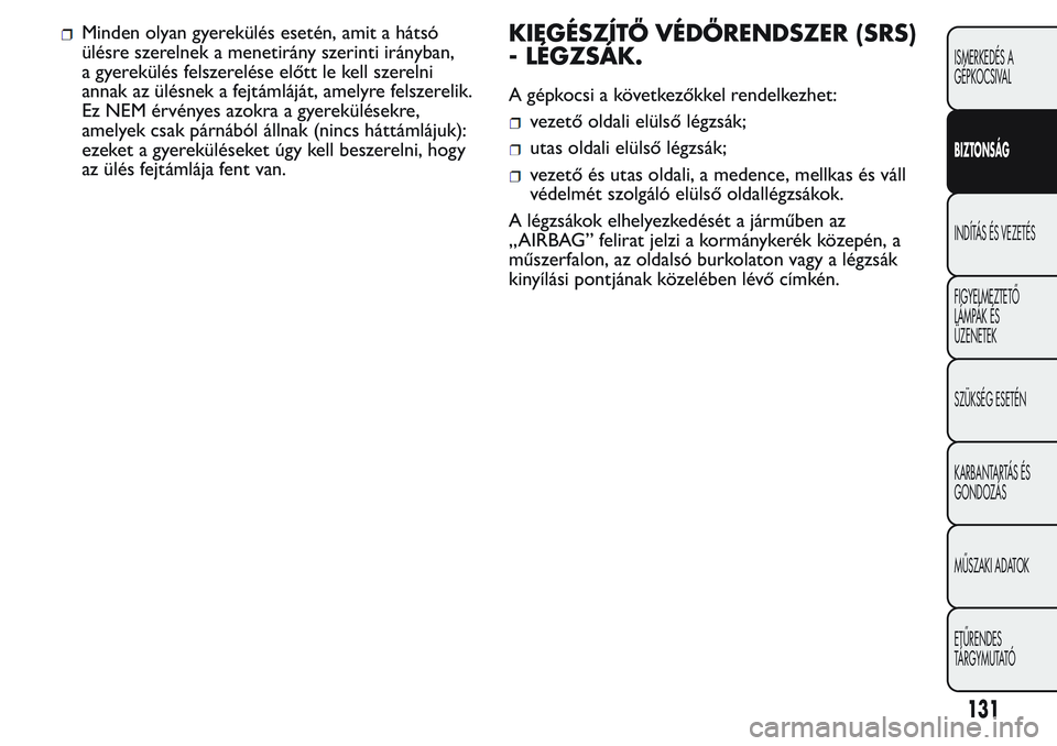 FIAT FIORINO 2017 Kezelési és karbantartási útmutató (in Hungarian) Minden olyan gyerekülés esetén, amit a hátsó
ülésre szerelnek a menetirány szerinti irányban,
a gyerekülés felszerelése előtt le kell szerelni
annak az ülésnek a fejtámláját, amelyre FIAT FIORINO 2017 Kezelési és karbantartási útmutató (in Hungarian) Minden olyan gyerekülés esetén, amit a hátsó
ülésre szerelnek a menetirány szerinti irányban,
a gyerekülés felszerelése előtt le kell szerelni
annak az ülésnek a fejtámláját, amelyre