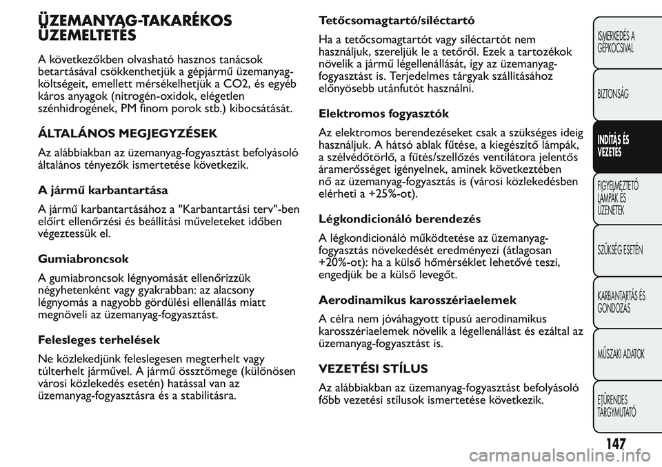 FIAT FIORINO 2017 Kezelési és karbantartási útmutató (in Hungarian) ÜZEMANYAG-TAKARÉKOS
ÜZEMELTETÉS
A következőkben olvasható hasznos tanácsok
betartásával csökkenthetjük a gépjármű üzemanyag-
költségeit, emellett mérsékelhetjük a CO2, és egyéb
FIAT FIORINO 2017 Kezelési és karbantartási útmutató (in Hungarian) ÜZEMANYAG-TAKARÉKOS
ÜZEMELTETÉS
A következőkben olvasható hasznos tanácsok
betartásával csökkenthetjük a gépjármű üzemanyag-
költségeit, emellett mérsékelhetjük a CO2, és egyéb