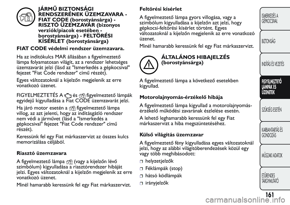 FIAT FIORINO 2017 Kezelési és karbantartási útmutató (in Hungarian) JÁRMŰ BIZTONSÁGI
RENDSZERÉNEK ÜZEMZAVARA -
FIAT CODE (borostyánsárga) -
RISZTÓ ÜZEMZAVAR (bizonyos
verziók/piacok esetében -
borostyánsárga) - FELTÖRÉSI
KÍSÉRLET (borostyánsárga)
FI FIAT FIORINO 2017 Kezelési és karbantartási útmutató (in Hungarian) JÁRMŰ BIZTONSÁGI
RENDSZERÉNEK ÜZEMZAVARA -
FIAT CODE (borostyánsárga) -
RISZTÓ ÜZEMZAVAR (bizonyos
verziók/piacok esetében -
borostyánsárga) - FELTÖRÉSI
KÍSÉRLET (borostyánsárga)
FI