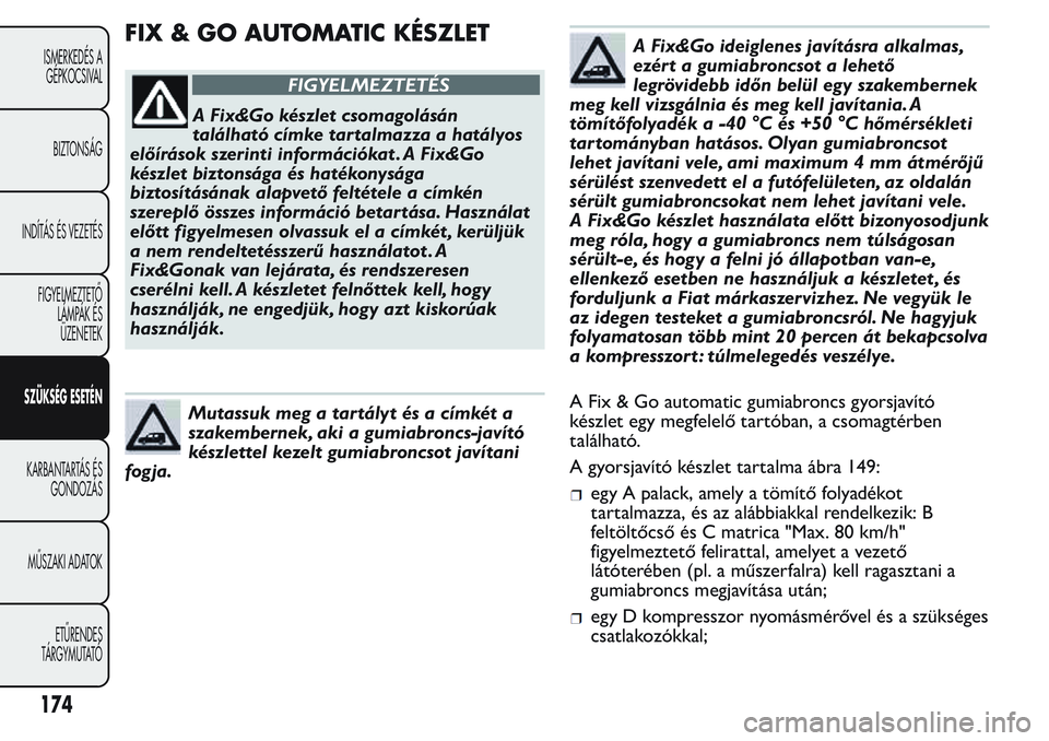 FIAT FIORINO 2017 Kezelési és karbantartási útmutató (in Hungarian) FIX & GO AUTOMATIC KÉSZLET
FIGYELMEZTETÉS
A Fix&Go készlet csomagolásán
található címke tartalmazza a hatályos
előírások szerinti információkat . A Fix&Go
készlet biztonsága és haték FIAT FIORINO 2017 Kezelési és karbantartási útmutató (in Hungarian) FIX & GO AUTOMATIC KÉSZLET
FIGYELMEZTETÉS
A Fix&Go készlet csomagolásán
található címke tartalmazza a hatályos
előírások szerinti információkat . A Fix&Go
készlet biztonsága és haték