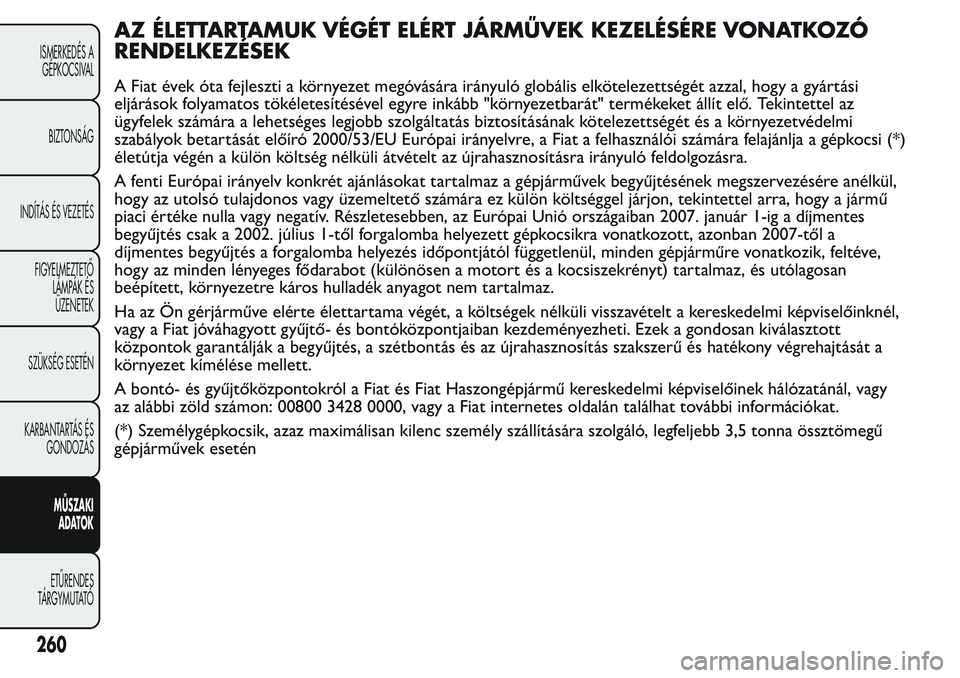 FIAT FIORINO 2017  Kezelési és karbantartási útmutató (in Hungarian) AZ ÉLETTARTAMUK VÉGÉT ELÉRT JÁRMŰVEK KEZELÉSÉRE VONATKOZÓ
RENDELKEZÉSEK
A Fiat évek óta fejleszti a környezet megóvására irányuló globális elkötelezettségét azzal, hogy a gyárt