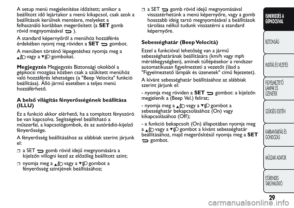 FIAT FIORINO 2017 Kezelési és karbantartási útmutató (in Hungarian) A setup menü megjelenítése időzített; amikor a
beállított idő lejártakor a menü kikapcsol, csak azok a
beállítások kerülnek mentésre, melyeket a
felhasználó korábban megerősített ( FIAT FIORINO 2017 Kezelési és karbantartási útmutató (in Hungarian) A setup menü megjelenítése időzített; amikor a
beállított idő lejártakor a menü kikapcsol, csak azok a
beállítások kerülnek mentésre, melyeket a
felhasználó korábban megerősített (