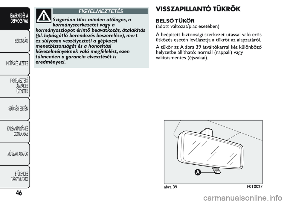 FIAT FIORINO 2017  Kezelési és karbantartási útmutató (in Hungarian) FIGYELMEZTETÉS
Szigorúan tilos minden utólagos, a
kormányszerkezetet vagy a
kormányoszlopot érintő beavatkozás, átalakítás
(pl. lopásgátló berendezés beszerelése), mer t
ez súlyosan v