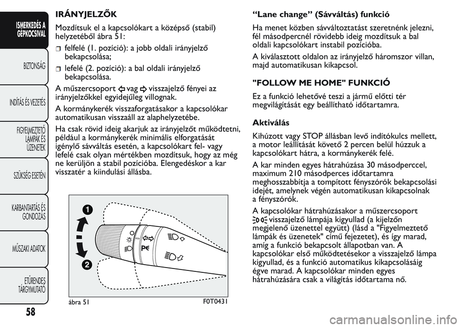 FIAT FIORINO 2017  Kezelési és karbantartási útmutató (in Hungarian) IRÁNYJELZŐK
Mozdítsuk el a kapcsolókart a középső (stabil)
helyzetéből ábra 51:
felfelé (1. pozíció): a jobb oldali irányjelző
bekapcsolása;
lefelé (2. pozíció): a bal oldali irány