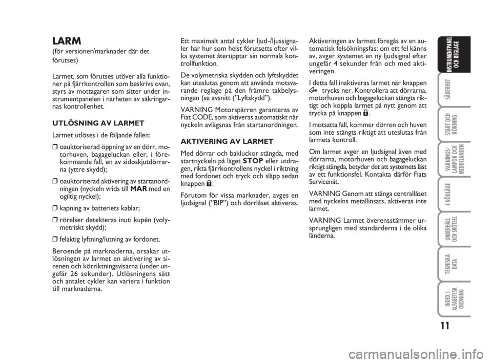 FIAT FIORINO 2009  Drift- och underhållshandbok (in Swedish) 11
SÄKERHET
START OCH
KÖRNING
VARNINGS-
LAMPOR OCH
MEDDELANDEN
I NÖDLÄGE
UNDERHÅLL
OCH SKÖTSEL
TEKNISKA
D ATA
INDEX I
ALFABETISK
ORDNING
INSTRUMENTPANEL
OCH REGLAGE
LARM
(för versioner/marknade