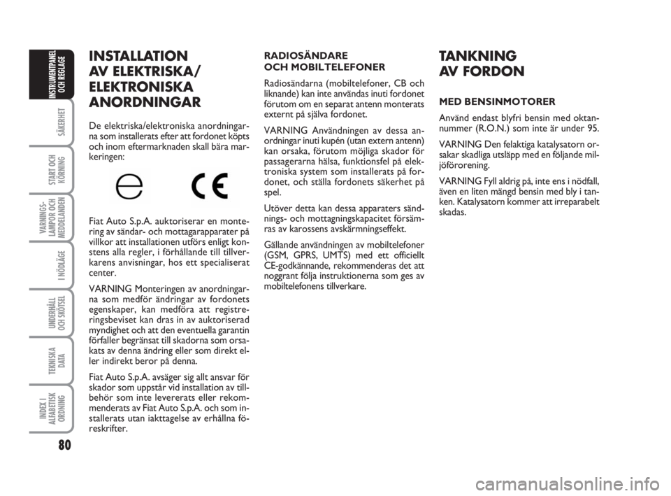 FIAT FIORINO 2009 Drift- och underhållshandbok (in Swedish) 80
SÄKERHET
START OCH
KÖRNING
VARNINGS-
LAMPOR OCH
MEDDELANDEN
I NÖDLÄGE
UNDERHÅLL
OCH SKÖTSEL
TEKNISKA
D ATA
INDEX I
ALFABETISK
ORDNING
INSTRUMENTPANEL
OCH REGLAGE
INSTALLATION
AV ELEKTRISKA/
E FIAT FIORINO 2009 Drift- och underhållshandbok (in Swedish) 80
SÄKERHET
START OCH
KÖRNING
VARNINGS-
LAMPOR OCH
MEDDELANDEN
I NÖDLÄGE
UNDERHÅLL
OCH SKÖTSEL
TEKNISKA
D ATA
INDEX I
ALFABETISK
ORDNING
INSTRUMENTPANEL
OCH REGLAGE
INSTALLATION
AV ELEKTRISKA/
E