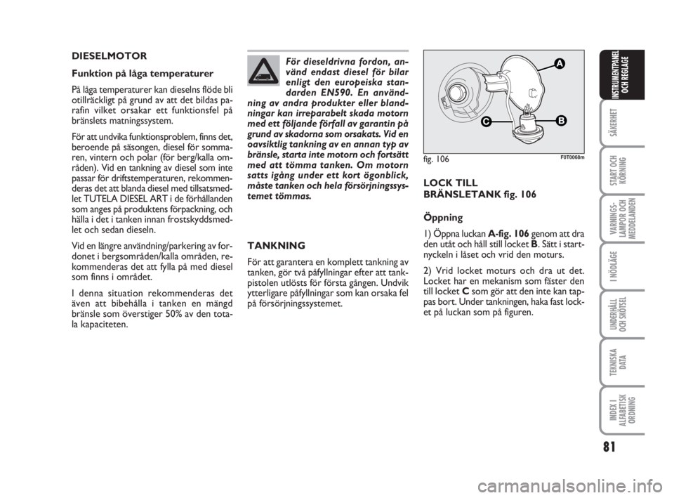 FIAT FIORINO 2009 Drift- och underhållshandbok (in Swedish) 81
SÄKERHET
START OCH
KÖRNING
VARNINGS-
LAMPOR OCH
MEDDELANDEN
I NÖDLÄGE
UNDERHÅLL
OCH SKÖTSEL
TEKNISKA
D ATA
INDEX I
ALFABETISK
ORDNING
INSTRUMENTPANEL
OCH REGLAGE
DIESELMOTOR
Funktion på låg FIAT FIORINO 2009 Drift- och underhållshandbok (in Swedish) 81
SÄKERHET
START OCH
KÖRNING
VARNINGS-
LAMPOR OCH
MEDDELANDEN
I NÖDLÄGE
UNDERHÅLL
OCH SKÖTSEL
TEKNISKA
D ATA
INDEX I
ALFABETISK
ORDNING
INSTRUMENTPANEL
OCH REGLAGE
DIESELMOTOR
Funktion på låg