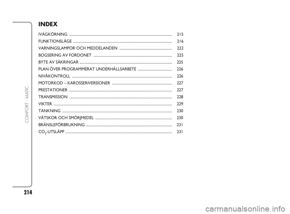 FIAT FIORINO 2016  Drift- och underhållshandbok (in Swedish) 214
COMFORT - MATIC
INDEX
IVÄGKÖRNING ............................................................................................................... 215
FUNKTIONSLÄGE .............................