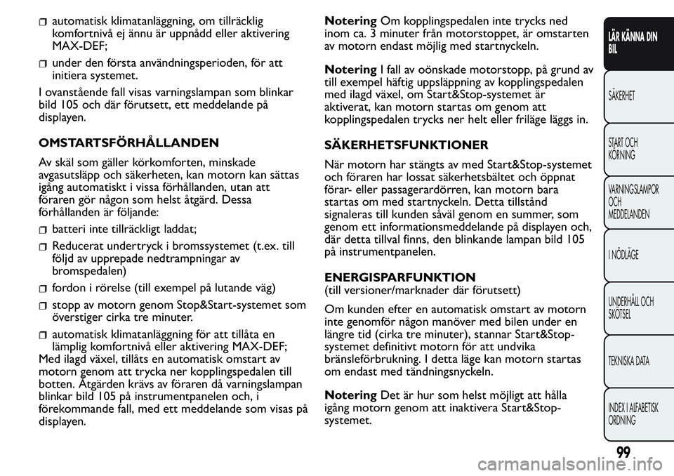 FIAT FIORINO 2017 Drift- och underhållshandbok (in Swedish) automatisk klimatanläggning, om tillräcklig
komfortnivå ej ännu är uppnådd eller aktivering
MAX-DEF;
under den första användningsperioden, för att
initiera systemet.
I ovanstående fall visas FIAT FIORINO 2017 Drift- och underhållshandbok (in Swedish) automatisk klimatanläggning, om tillräcklig
komfortnivå ej ännu är uppnådd eller aktivering
MAX-DEF;
under den första användningsperioden, för att
initiera systemet.
I ovanstående fall visas