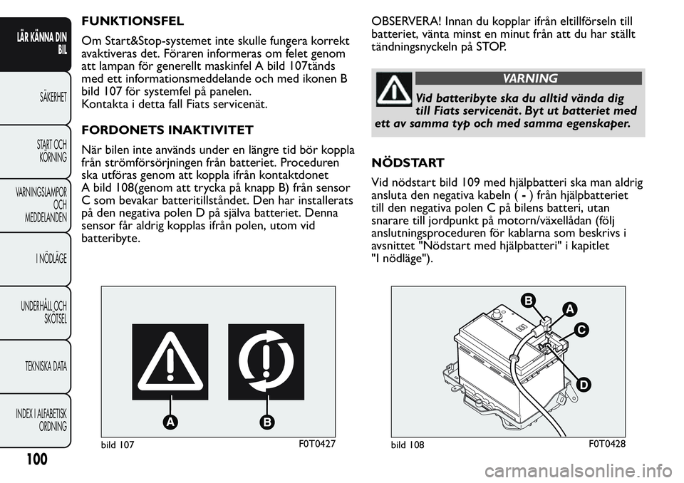 FIAT FIORINO 2017 Drift- och underhållshandbok (in Swedish) FUNKTIONSFEL
Om Start&Stop-systemet inte skulle fungera korrekt
avaktiveras det. Föraren informeras om felet genom
att lampan för generellt maskinfel A bild 107tänds
med ett informationsmeddelande FIAT FIORINO 2017 Drift- och underhållshandbok (in Swedish) FUNKTIONSFEL
Om Start&Stop-systemet inte skulle fungera korrekt
avaktiveras det. Föraren informeras om felet genom
att lampan för generellt maskinfel A bild 107tänds
med ett informationsmeddelande