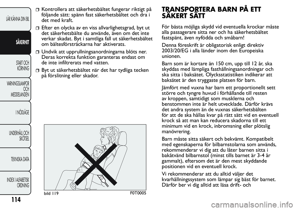 FIAT FIORINO 2017 Drift- och underhållshandbok (in Swedish) Kontrollera att säkerhetsbältet fungerar riktigt på
följande sätt: spänn fast säkerhetsbältet och dra i
det med kraft.
Efter en olycka av en viss allvarlighetsgrad, byt ut
det säkerhetsbälte FIAT FIORINO 2017 Drift- och underhållshandbok (in Swedish) Kontrollera att säkerhetsbältet fungerar riktigt på
följande sätt: spänn fast säkerhetsbältet och dra i
det med kraft.
Efter en olycka av en viss allvarlighetsgrad, byt ut
det säkerhetsbälte