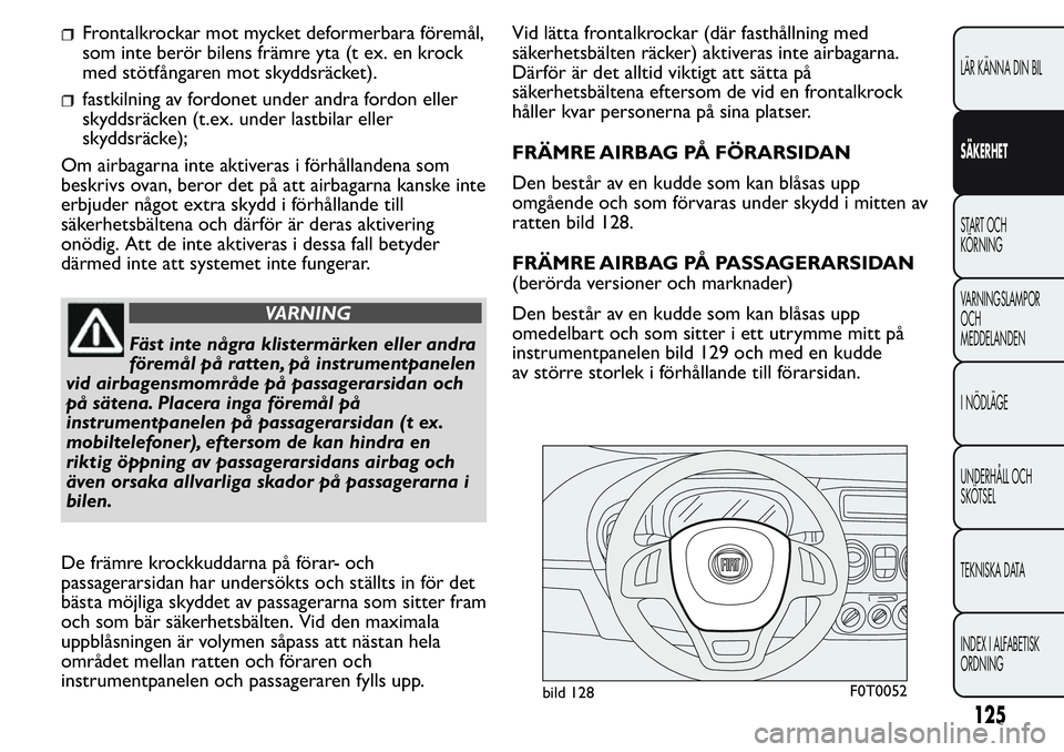 FIAT FIORINO 2017 Drift- och underhållshandbok (in Swedish) Frontalkrockar mot mycket deformerbara föremål,
som inte berör bilens främre yta (t ex. en krock
med stötfångaren mot skyddsräcket).
fastkilning av fordonet under andra fordon eller
skyddsräck FIAT FIORINO 2017 Drift- och underhållshandbok (in Swedish) Frontalkrockar mot mycket deformerbara föremål,
som inte berör bilens främre yta (t ex. en krock
med stötfångaren mot skyddsräcket).
fastkilning av fordonet under andra fordon eller
skyddsräck