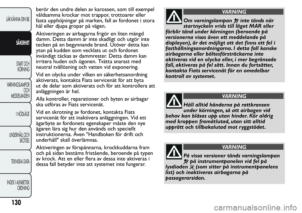 FIAT FIORINO 2017 Drift- och underhållshandbok (in Swedish) berör den undre delen av karossen, som till exempel
våldsamma krockar mot trappor, trottoarer eller
fasta upphöjningar på marken, fall av fordonet i stora
hål eller djupa gropar på vägen.
Aktiv FIAT FIORINO 2017 Drift- och underhållshandbok (in Swedish) berör den undre delen av karossen, som till exempel
våldsamma krockar mot trappor, trottoarer eller
fasta upphöjningar på marken, fall av fordonet i stora
hål eller djupa gropar på vägen.
Aktiv