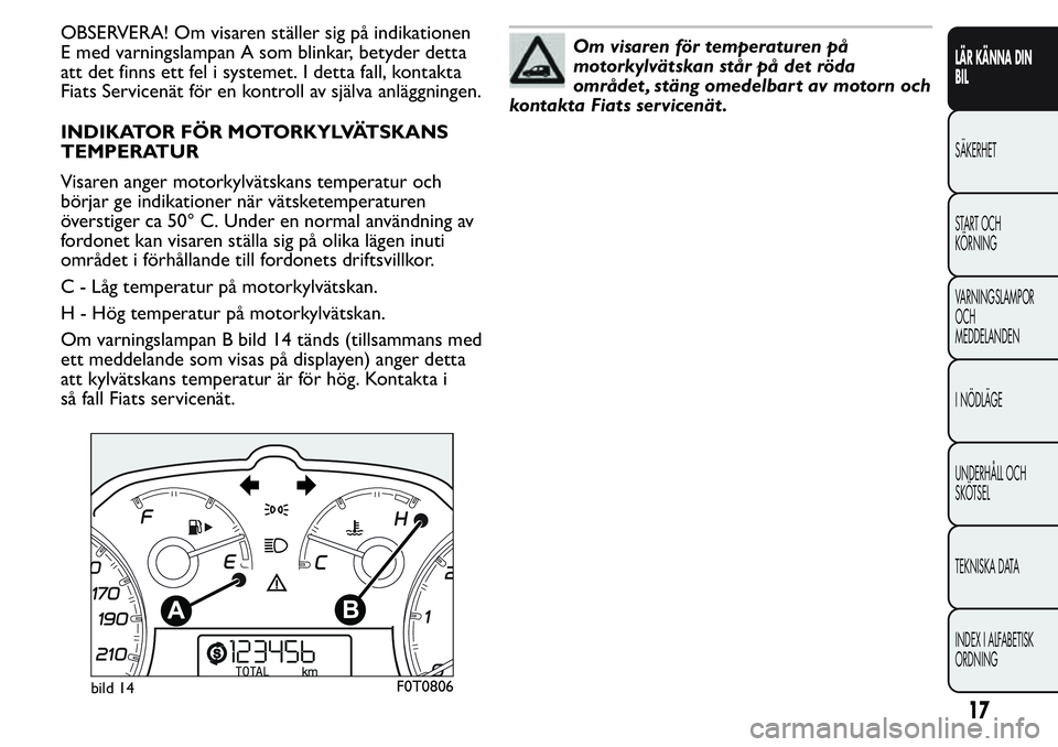 FIAT FIORINO 2017  Drift- och underhållshandbok (in Swedish) OBSERVERA! Om visaren ställer sig på indikationen
E med varningslampan A som blinkar, betyder detta
att det finns ett fel i systemet. I detta fall, kontakta
Fiats Servicenät för en kontroll av sj