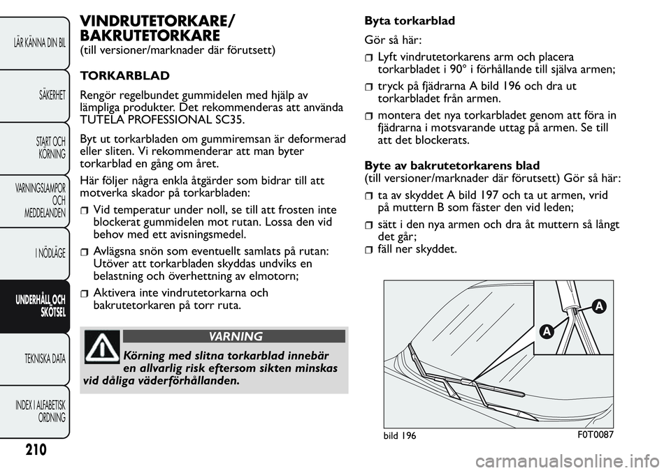 FIAT FIORINO 2017 Drift- och underhållshandbok (in Swedish) VINDRUTETORKARE/
BAKRUTETORKARE
(till versioner/marknader där förutsett)
TORKARBLAD
Rengör regelbundet gummidelen med hjälp av
lämpliga produkter. Det rekommenderas att använda
TUTELA PROFESSION FIAT FIORINO 2017 Drift- och underhållshandbok (in Swedish) VINDRUTETORKARE/
BAKRUTETORKARE
(till versioner/marknader där förutsett)
TORKARBLAD
Rengör regelbundet gummidelen med hjälp av
lämpliga produkter. Det rekommenderas att använda
TUTELA PROFESSION