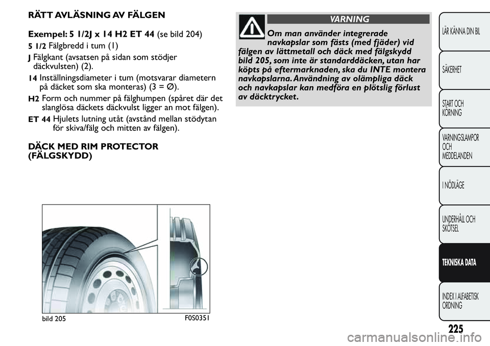 FIAT FIORINO 2017  Drift- och underhållshandbok (in Swedish) RÄTT AVLÄSNING AV FÄLGEN
Exempel: 5 1/2J x 14 H2 ET 44(se bild 204)
5 1/2Fälgbredd i tum (1)
JFälgkant (avsatsen på sidan som stödjer
däckvulsten) (2).
14Inställningsdiameter i tum (motsvarar