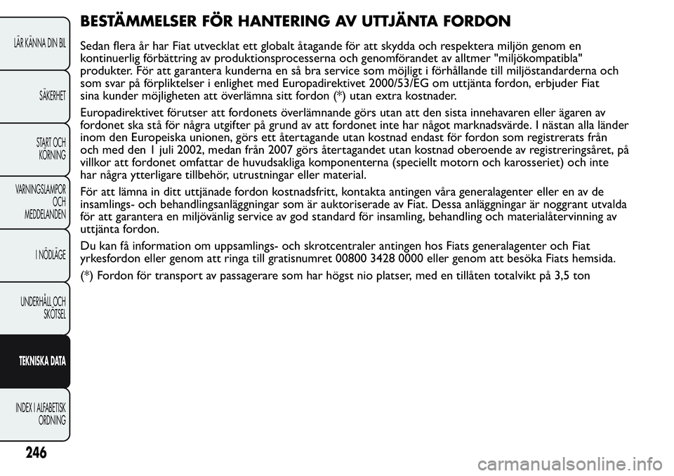 FIAT FIORINO 2017  Drift- och underhållshandbok (in Swedish) BESTÄMMELSER FÖR HANTERING AV UTTJÄNTA FORDON
Sedan flera år har Fiat utvecklat ett globalt åtagande för att skydda och respektera miljön genom en
kontinuerlig förbättring av produktionsproce