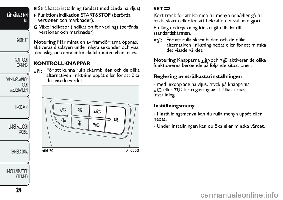 FIAT FIORINO 2017  Drift- och underhållshandbok (in Swedish) EStrålkastarinställning (endast med tända halvljus)
FFunktionsindikation START&STOP (berörda
versioner och marknader).
GVäxelindikator (indikation för växling) (berörda
versioner och marknader