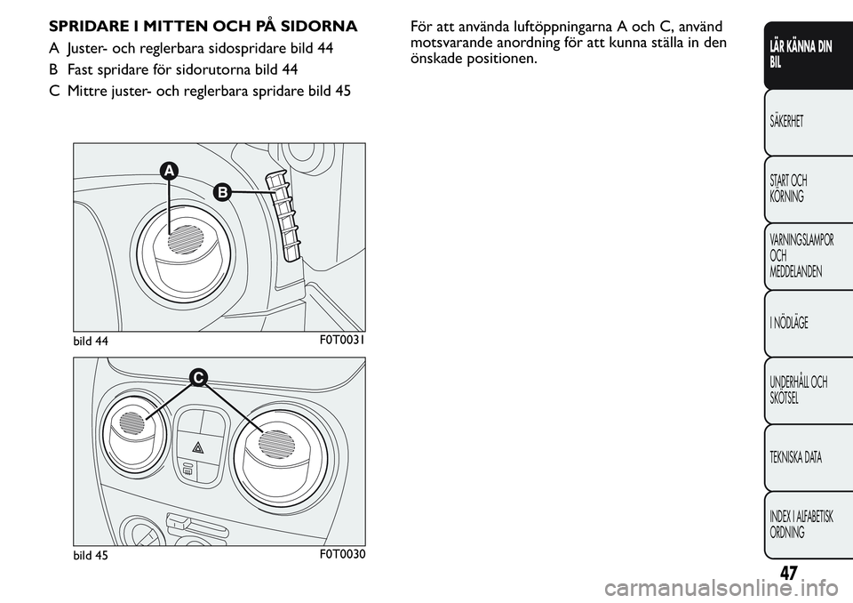 FIAT FIORINO 2017 Drift- och underhållshandbok (in Swedish) SPRIDARE I MITTEN OCH PÅ SIDORNA
A Juster- och reglerbara sidospridare bild 44
B Fast spridare för sidorutorna bild 44
C Mittre juster- och reglerbara spridare bild 45För att använda luftöppninga FIAT FIORINO 2017 Drift- och underhållshandbok (in Swedish) SPRIDARE I MITTEN OCH PÅ SIDORNA
A Juster- och reglerbara sidospridare bild 44
B Fast spridare för sidorutorna bild 44
C Mittre juster- och reglerbara spridare bild 45För att använda luftöppninga