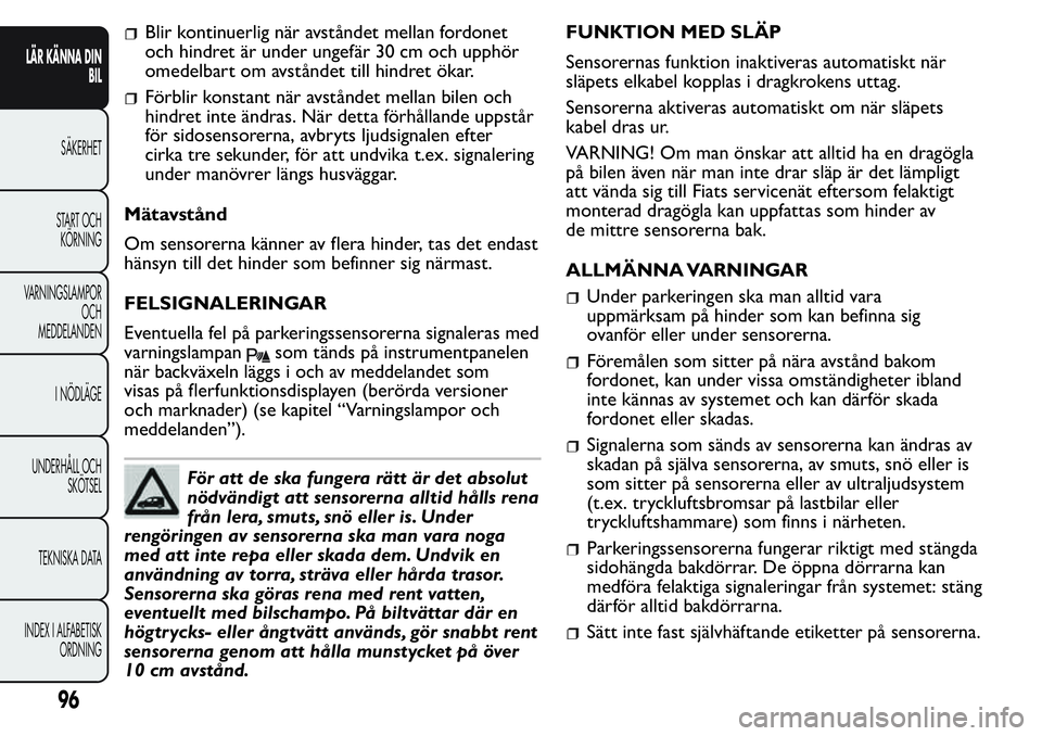 FIAT FIORINO 2017 Drift- och underhållshandbok (in Swedish) Blir kontinuerlig när avståndet mellan fordonet
och hindret är under ungefär 30 cm och upphör
omedelbart om avståndet till hindret ökar.
Förblir konstant när avståndet mellan bilen och
hindr FIAT FIORINO 2017 Drift- och underhållshandbok (in Swedish) Blir kontinuerlig när avståndet mellan fordonet
och hindret är under ungefär 30 cm och upphör
omedelbart om avståndet till hindret ökar.
Förblir konstant när avståndet mellan bilen och
hindr