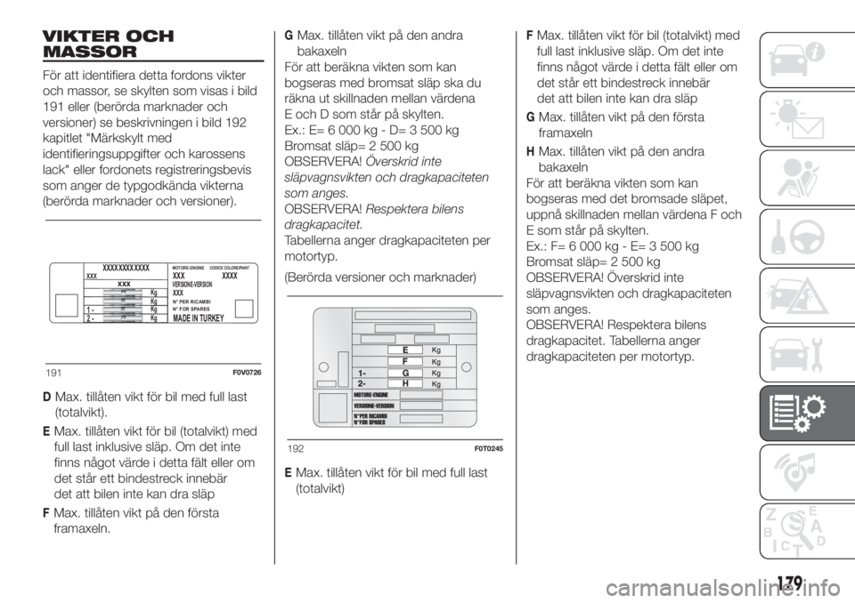 FIAT FIORINO 2019  Drift- och underhållshandbok (in Swedish) VIKTER OCH
MASSOR
För att identifiera detta fordons vikter
och massor, se skylten som visas i bild
191 eller (berörda marknader och
versioner) se beskrivningen i bild 192
kapitlet "Märkskylt me