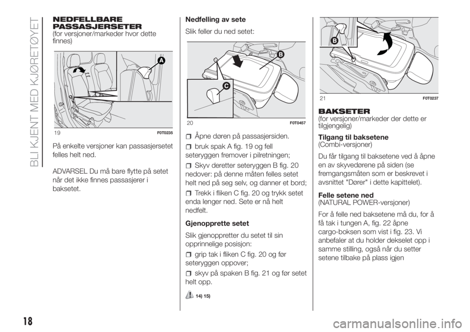 FIAT FIORINO 2018  Drift- og vedlikeholdshåndbok (in Norwegian) NEDFELLBARE
PASSASJERSETER
(for versjoner/markeder hvor dette
finnes)
På enkelte versjoner kan passasjersetet
felles helt ned.
ADVARSEL Du må bare flytte på setet
når det ikke finnes passasjerer i