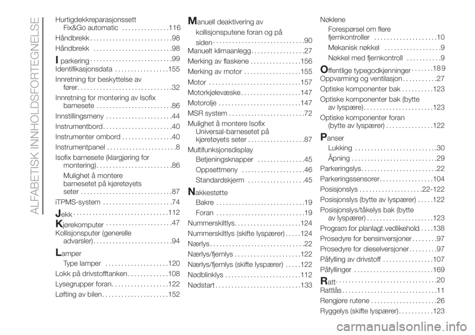 FIAT FIORINO 2018  Drift- og vedlikeholdshåndbok (in Norwegian) Hurtigdekkreparasjonssett
Fix&Go automatic...............116
Håndbrekk..........................98
Håndbrekk.........................98
Iparkering..........................99
Identifikasjonsdata....