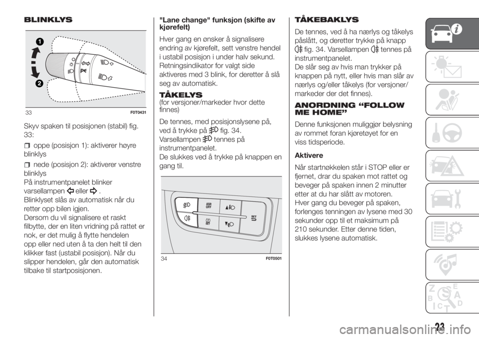 FIAT FIORINO 2018  Drift- og vedlikeholdshåndbok (in Norwegian) BLINKLYS
Skyv spaken til posisjonen (stabil) fig.
33:
oppe (posisjon 1): aktiverer høyre
blinklys
nede (posisjon 2): aktiverer venstre
blinklys
På instrumentpanelet blinker
varsellampen
eller.
Blink