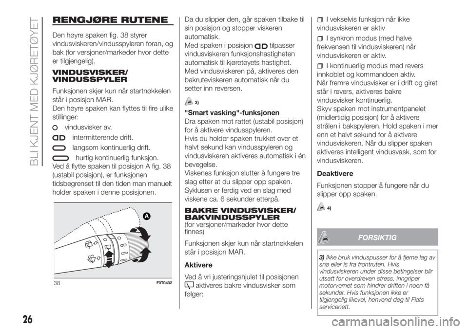 FIAT FIORINO 2018  Drift- og vedlikeholdshåndbok (in Norwegian) RENGJØRE RUTENE
Den høyre spaken fig. 38 styrer
vindusviskeren/vindusspyleren foran, og
bak (for versjoner/markeder hvor dette
er tilgjengelig).
VINDUSVISKER/
VINDUSSPYLER
Funksjonen skjer kun når 