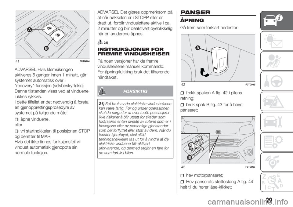 FIAT FIORINO 2018  Drift- og vedlikeholdshåndbok (in Norwegian) ADVARSEL Hvis klemsikringen
aktiveres 5 ganger innen 1 minutt, går
systemet automatisk over i
"recovery"-funksjon (selvbeskyttelse).
Denne tilstanden vises ved at vinduene
lukkes rykkvis.
I d