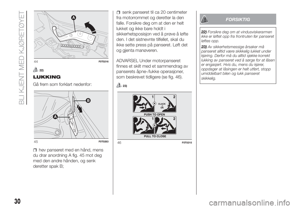 FIAT FIORINO 2018  Drift- og vedlikeholdshåndbok (in Norwegian) 22)
LUKKING
Gå frem som forklart nedenfor:
hev panseret med en hånd, mens
du drar anordning A fig. 45 mot deg
med den andre hånden, og senk
deretter spak B;
senk panseret til ca 20 centimeter
fra m