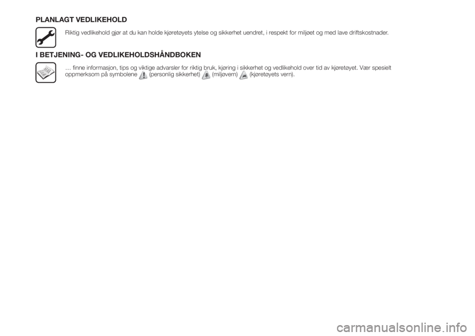 FIAT FIORINO 2019  Drift- og vedlikeholdshåndbok (in Norwegian) PLANLAGT VEDLIKEHOLD
Riktig vedlikehold gjør at du kan holde kjøretøyets ytelse og sikkerhet uendret, i respekt for miljøet og med lave driftskostnader.
I BETJENING- OG VEDLIKEHOLDSHÅNDBOKEN
… 