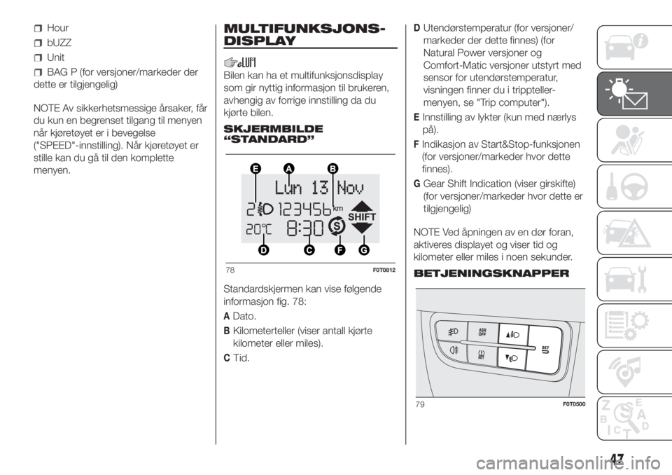 FIAT FIORINO 2019  Drift- og vedlikeholdshåndbok (in Norwegian) Hour
bUZZ
Unit
BAG P (for versjoner/markeder der
dette er tilgjengelig)
NOTE Av sikkerhetsmessige årsaker, får
du kun en begrenset tilgang til menyen
når kjøretøyet er i bevegelse
("SPEED"