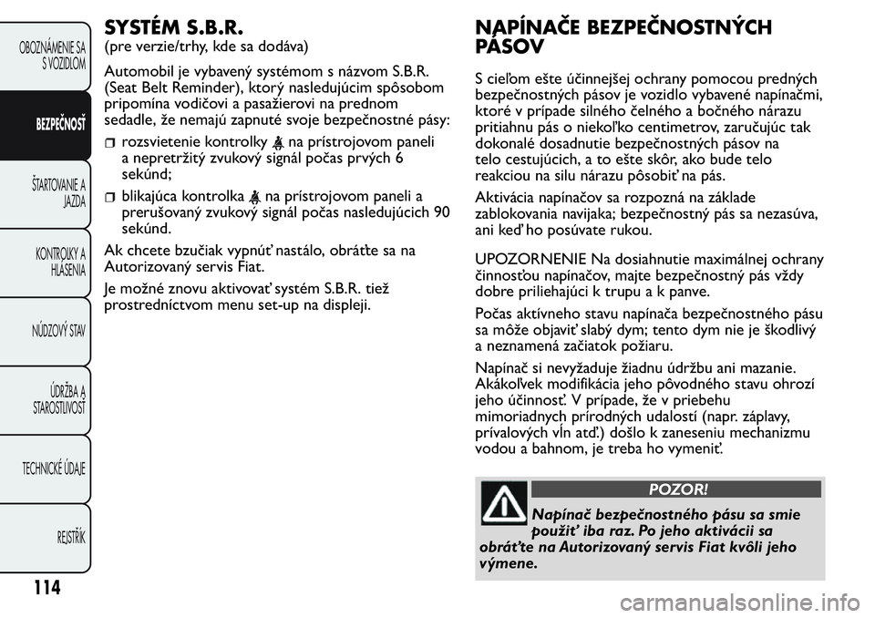 FIAT FIORINO 2017 Návod na použitie a údržbu (in Slovak) SYSTÉM S.B.R.
(pre verzie/trhy, kde sa dodáva)
Automobil je vybavený systémom s názvom S.B.R.
(Seat Belt Reminder), ktorý nasledujúcim spôsobom
pripomína vodičovi a pasažierovi na prednom
s FIAT FIORINO 2017 Návod na použitie a údržbu (in Slovak) SYSTÉM S.B.R.
(pre verzie/trhy, kde sa dodáva)
Automobil je vybavený systémom s názvom S.B.R.
(Seat Belt Reminder), ktorý nasledujúcim spôsobom
pripomína vodičovi a pasažierovi na prednom
s